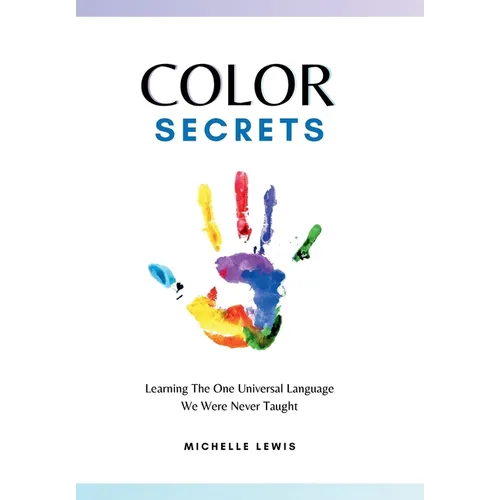 Color Secrets: Learning The One Universal Language We Were Never Taught