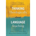 Thinking Theologically about Language Teaching: Christian Perspectives on an Educational Calling