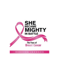 She Became Mighty in Battle: The Face of Breast Cancer