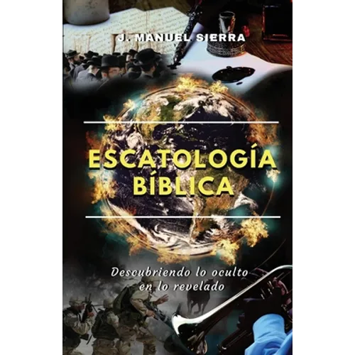 Escatología bíblica: Descubriendo lo oculto en lo revelado