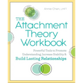The Attachment Theory Workbook: Powerful Tools to Promote Understanding, Increase Stability, and Build Lasting Relationships