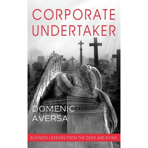 Corporate Undertaker: Business Lessons from the Dead and Dying