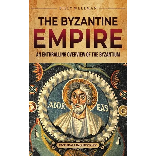 The Byzantine Empire: An Enthralling Overview of the Byzantium