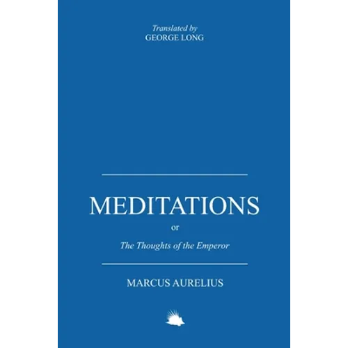 Meditations: Or the Thoughts of the Emperor Marcus Aurelius Antoninus