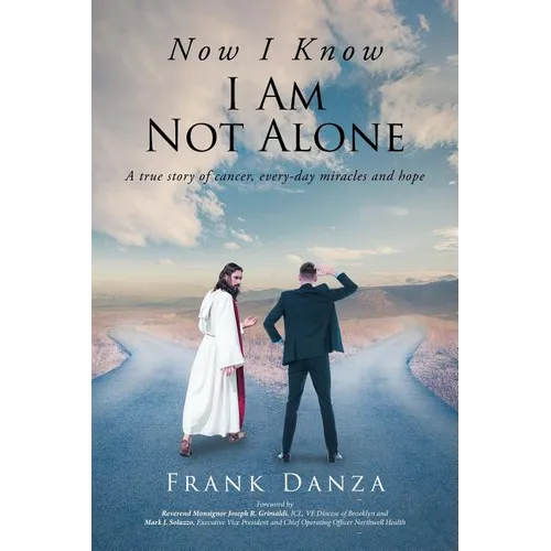 Now I Know I Am Not Alone: A true story of cancer, every-day miracles and hope