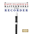 Easy Classical Masterworks for Recorder: Music of Bach, Beethoven, Brahms, Handel, Haydn, Mozart, Schubert, Tchaikovsky, Vivaldi and Wagner