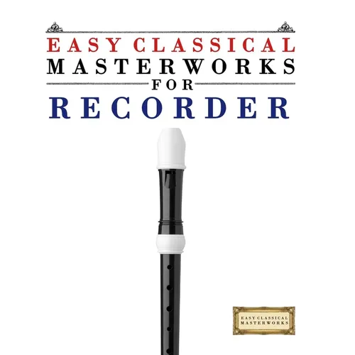 Easy Classical Masterworks for Recorder: Music of Bach, Beethoven, Brahms, Handel, Haydn, Mozart, Schubert, Tchaikovsky, Vivaldi and Wagner