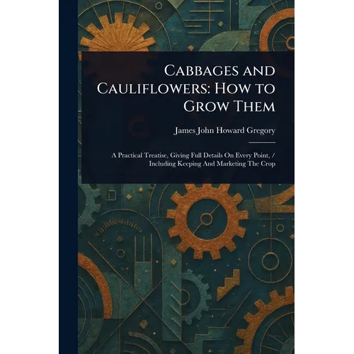 Cabbages and Cauliflowers: How to Grow Them