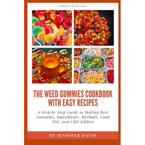 Weed Gummies Cookbook: A Step By Step Guide To Making Best Cannabis, Ingredients, Methods, Good THC and CBD Edibles