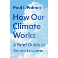 How Our Climate Works: A Brief Guide in Seven Lessons