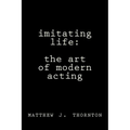 Imitating Life: The Art of Modern Acting