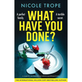 What Have You Done?: A completely unputdownable and addictive psychological thriller
