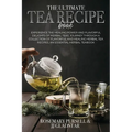 The Ultimate Tea Recipe Book: Experience the Healing Power and Flavorful Delights of Herbal Teas, Journey Through a Collection of Flavorful and Healin