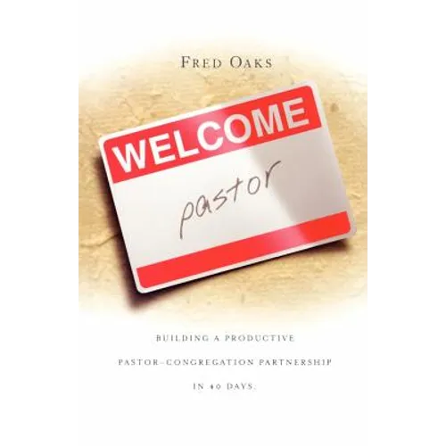 Welcome, Pastor! Building A Productive Pastor - Congregation Partnership In 40 Days