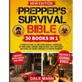 The Prepper's Survival Bible: 30 in 1 A Complete Guide to Long Term Survival, Stockpiling, Off-Grid Living, Canning, Home Defense, Self-Sufficiency an