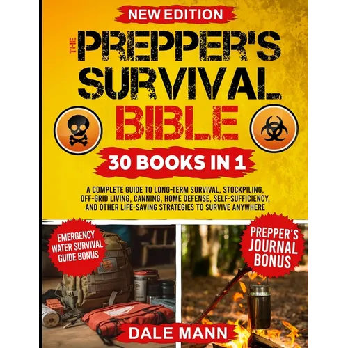 The Prepper's Survival Bible: 30 in 1 A Complete Guide to Long Term Survival, Stockpiling, Off-Grid Living, Canning, Home Defense, Self-Sufficiency an