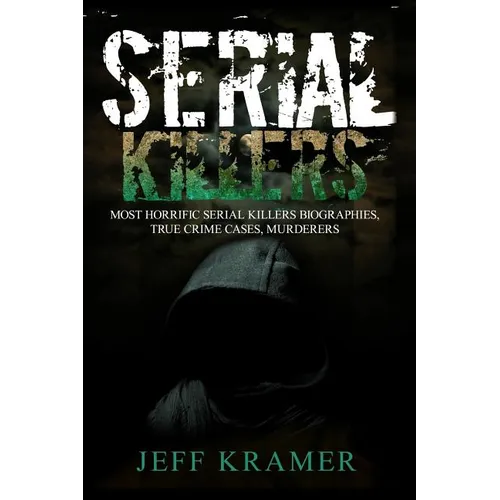 Serial Killers: Most Horrific Serial Killers Biographies, True Crime Cases, Murderers