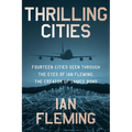 Thrilling Cities: Fourteen Cities Seen Through the Eyes of Ian Fleming, the Creator of James Bond