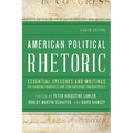 American Political Rhetoric: Essential Speeches and Writings on Founding Principles and Contemporary Controversies
