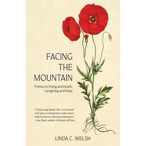 Facing the Mountain: Poems on Dying and Death, Caregiving and Hope