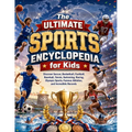 The Ultimate Sports Encyclopedia for Kids: Discover Soccer, Basketball, Football, Baseball, Tennis, Swimming, Racing, Olympic Sports, Famous Athletes,