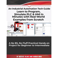 Learn to Program, Simulate PLC & HMI in Minutes with Real-World Examples from Scratch. A No BS, No Fluff Practical Hands-on Project for Beginner to In