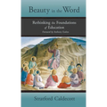 Beauty in the Word: Rethinking the Foundations of Education