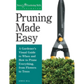 Pruning Made Easy: A Gardener's Visual Guide to When and How to Prune Everything, from Flowers to Trees