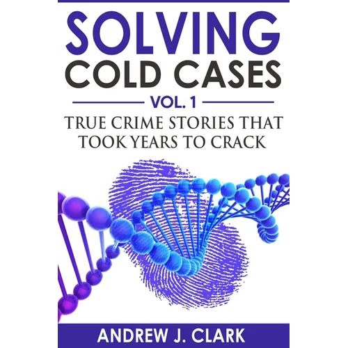 Solving Cold Cases: True Crime Stories that Took Years to Crack