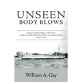 Unseen Body Blows: The Fighting LST 479 and its Seven Pacific Campaigns, 1943-1945