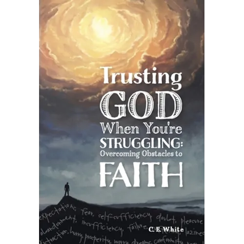Trusting God When You're Struggling: Overcoming Obstacles to Faith