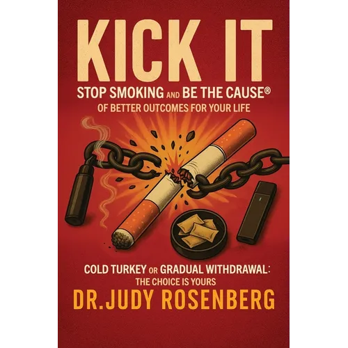Kick It: Stop Smoking And Be The Cause(R) Of Better Outcomes For Your Life