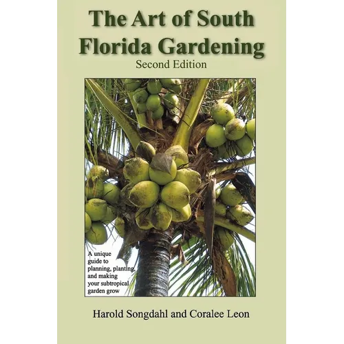 The Art of South Florida Gardening: A Unique Guide to Planning, Planting, and Making Your Subtropical Garden Grow