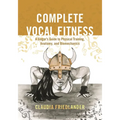 Complete Vocal Fitness: A Singer's Guide to Physical Training, Anatomy, and Biomechanics