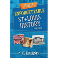 Mike's Unforgettable St. Louis History, Volume 1