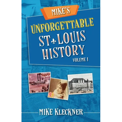 Mike's Unforgettable St. Louis History, Volume 1