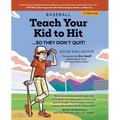 Teach Your Kid to Hit...So They Don't Quit: Parents-YOU Can Teach Them. Promise!
