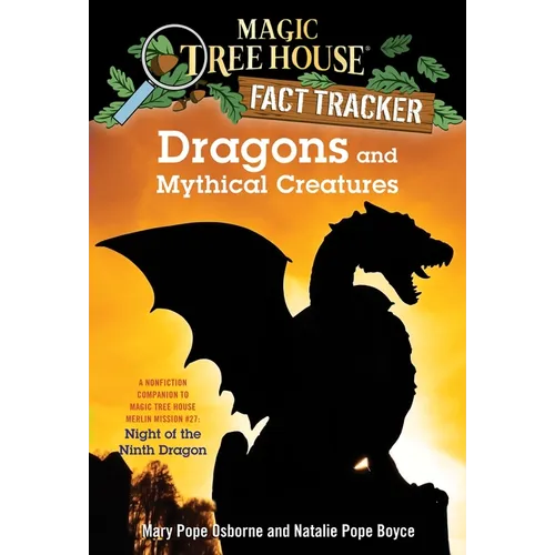 Dragons and Mythical Creatures: A Nonfiction Companion to Magic Tree House Merlin Mission #27: Night of the Ninth Dragon