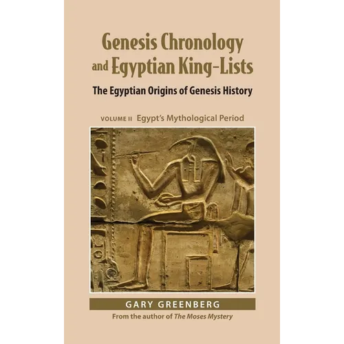 Genesis Chronology and Egyptian King-Lists: The Egyptian Origins of Genesis History, Volume II: Egypt's Mythological Period