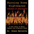 Nursing Home Nightmares: America's Disgrace. A True Story of Abuse, Neglect and Corporate Greed