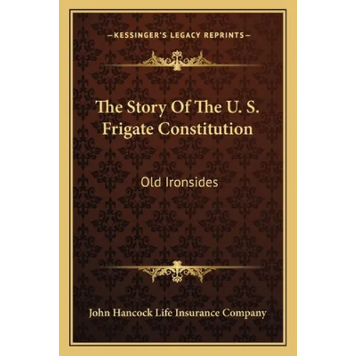 The Story Of The U. S. Frigate Constitution: Old Ironsides