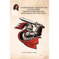 Intercessory Training of Gatekeepers Prayer Warriors, and Watchmen on the Walls