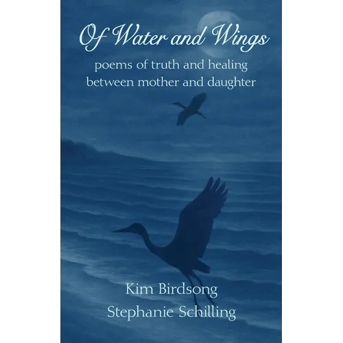 Of Water and Wings: poems of truth and healing between mother and daughter