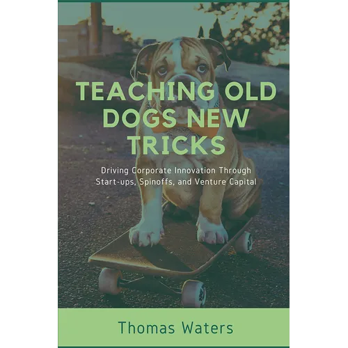 Teaching Old Dogs New Tricks: Driving Corporate Innovation Through Start-ups, Spinoffs, and Venture Capital