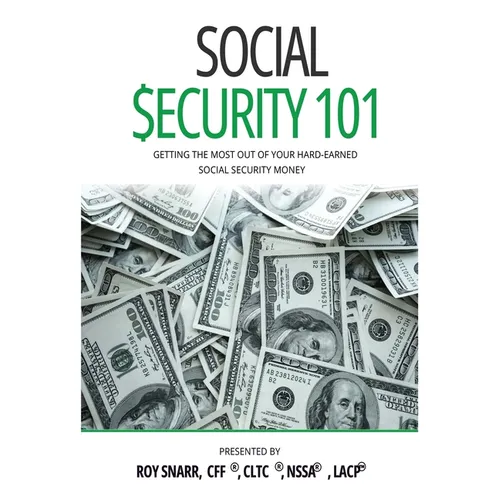 Social Security 101: Getting The Most Out of Your Hard-Earned Social Security Money