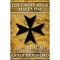 The Great Siege, Malta 1565: Clash of Cultures: Christian Knights Defend Western Civilization Against the Moslem Tide