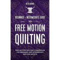 Free-Motion Quilting: Beginner + Intermediate Guide to Free-Motion Quilting: Free Motion Quilting Compendium for Beginner and Intermediate FMQ Artist