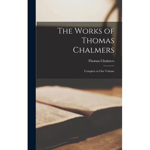 The Works of Thomas Chalmers; Complete in One Volume
