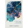 Ramblings of Grief: A collection of poems, prose, and quotes on the journey of loss