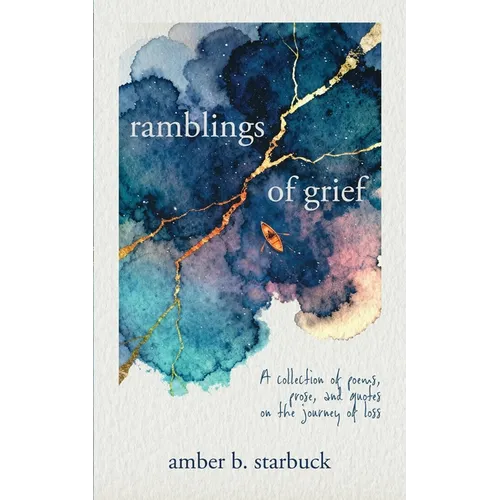 Ramblings of Grief: A collection of poems, prose, and quotes on the journey of loss